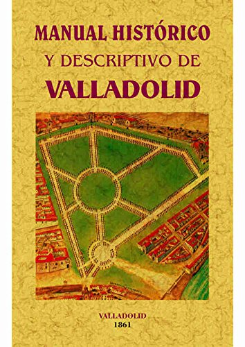 Manual histórico y descriptivo de Valladolid.: Seguido de un apéndice, osea guia del ferrocarril del norte