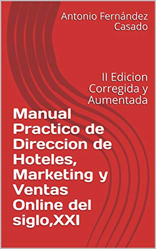 Manual Practico de Direccion de Hoteles, Marketing y Ventas Online del siglo,XXI: II Edicion Corregida y Aumentada