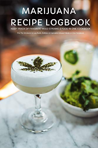 Marijuana Recipe Logbook Keep Track of Favorite Weed Strains & Food in One Cookbook For Pot Smokers to Log Buds, Edibles & Cannabis Infused Meals in ... Diary For Cannabis-Infused Treats & Snacks