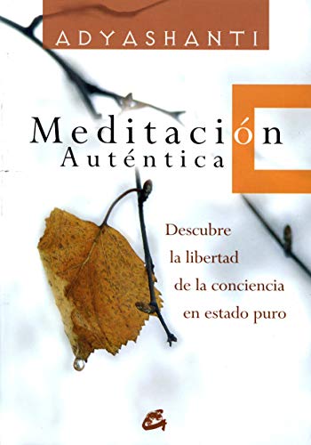 Meditación Auténtica: Descubre La Libertad de La Conciencia En Estado Puro (Espiritualidad)