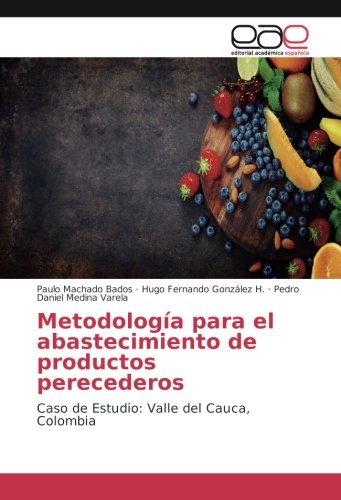 Metodología para el abastecimiento de productos perecederos: Caso de Estudio: Valle del Cauca, Colombia