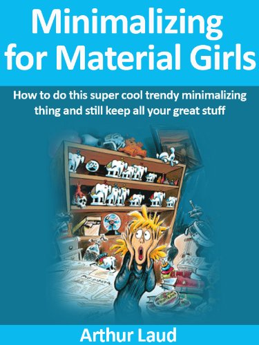 Minimalizing for Material Girls: How to do this super-cool, trendy minimalist thing and still keep all your great stuff! (English Edition)