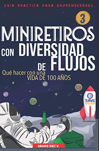 MINIRETIROS CON DIVERSIDAD DE FLUJOS: Qué hacer con una vida de 100 años (Guía práctica para emprendedores)