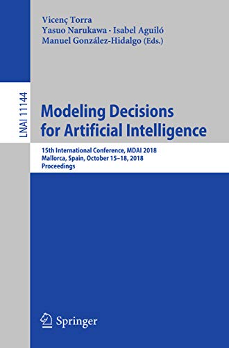 Modeling Decisions for Artificial Intelligence: 15th International Conference, MDAI 2018, Mallorca, Spain, October 15–18, 2018, Proceedings (Lecture Notes ... Science Book 11144) (English Edition)