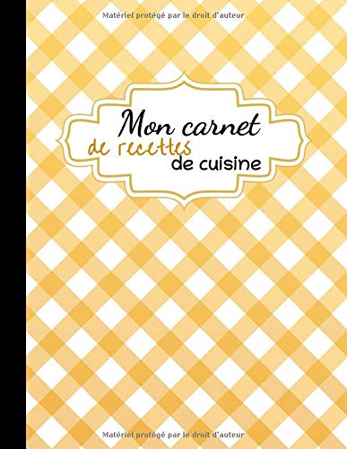Mon Carnet de Recettes de Cuisine: Carnet de recettes à compléter | 60 fiches-recettes | 1 recette sur 2 pages en vis à vis | vichy jaune