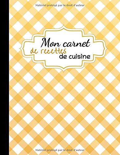 Mon Carnet de Recettes de Cuisine: Carnet de recettes à compléter | 60 fiches-recettes | 1 recette sur 2 pages en vis à vis | vichy jaune