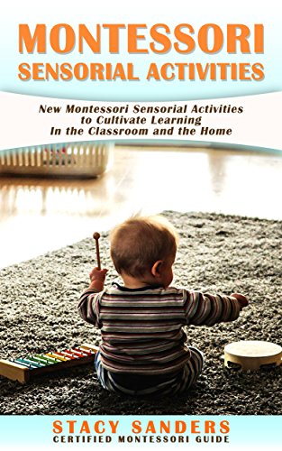 Montessori Sensorial Activities: New Montessori Sensorial Activities to Cultivate Learning In the Classroom and the Home. (English Edition)