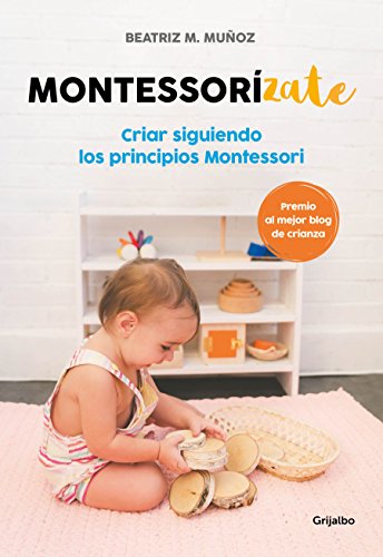 Montessorízate: Criar siguiendo los principios Montessori (Embarazo, bebé y niño)