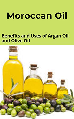 Moroccan Oil: Benefits and Uses of Argan Oil and Olive Oil (English Edition)