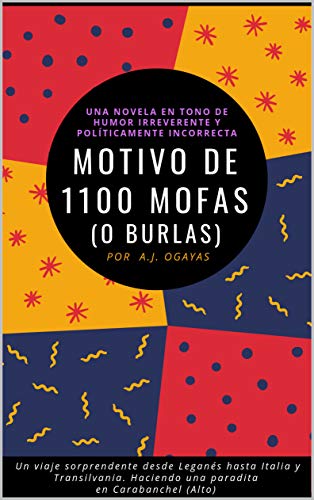 Motivo de 1100 mofas (o burlas): Una novela en tono de humor irreverente y políticamente incorrecta.  Un viaje sorprendente desde Leganés hasta Italia y Transilvania. Con una paradita en Carabanchel