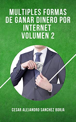 Multiples Formas De Ganar Dinero Por Internet Volumen 2: Trabaja Desde Casa y Gana 100 Dolares Todos Los Dias