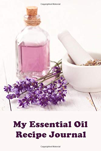My Essential Oil Recipe Journal: Blank Recipe Log Book For Essential Oil Blends. EO Inventory Included. Record New & Favorite Recipes. Gift For Aromatherapy Lover.