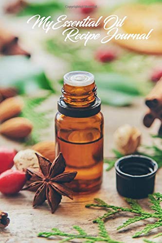 My Essential Oil Recipe Journal: Blank Recipe Log Book For Essential Oil Blends. EO Inventory Included. Record New & Favorite Recipes. Gift For Aromatherapy Lover.