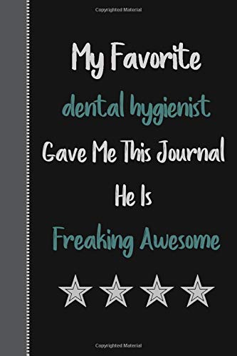 My Favorite dental hygienist Gave Me This Journal he Is Freaking awesome: dental hygienist Gifts- Lined Blank 110 pageNotebook Journal, Inspirational Journal - Notebook to Write In for Journals