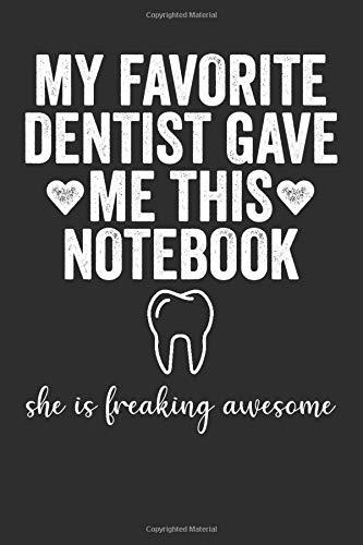 My Favorite Dentist Gave Me This Notebook She Is Freaking Awesome: Blank Lined Journal - Notebook For Dentists And Dental Assitants