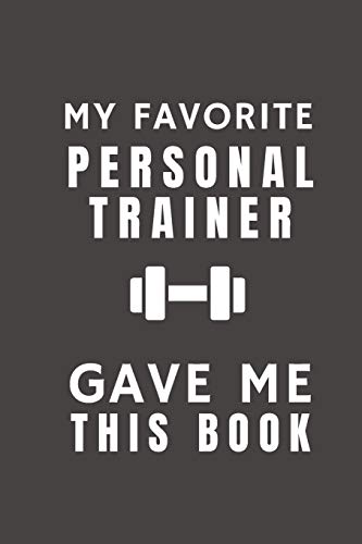 My Favorite Personal Trainer Gave Me This Book: Funny Gift from Fitness Personal Trainer To Customers, Friends and Family | Pocket Lined Notebook To Write In