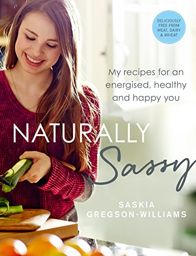Naturally Sassy: My recipes for an energised, healthy and happy you – deliciously free from meat, dairy and wheat (English Edition)