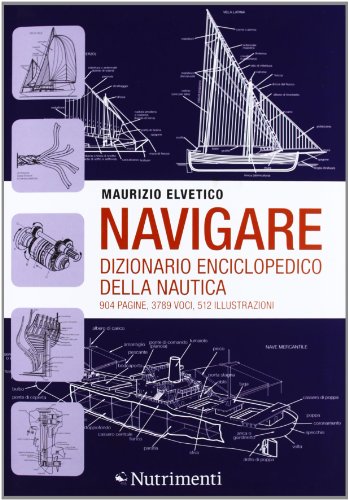 Navigare. Dizionario enciclopedico della nautica (Transiti Blu. Tecnica)