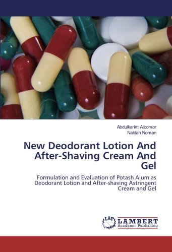 New Deodorant Lotion And After-Shaving Cream And Gel: Formulation and Evaluation of Potash Alum as Deodorant Lotion and After-shaving Astringent Cream and Gel