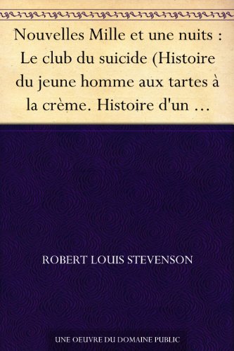 Nouvelles Mille et une nuits : Le club du suicide (Histoire du jeune homme aux tartes à la crème. Histoire d'un médecin et d'une malle. L'aventure des ... et d'un agent de police.) (French Edition)