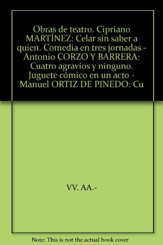 Obras de teatro. Cipriano MARTÍNEZ: "Celar sin saber a quien. Comedia en tres...
