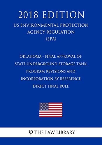 Oklahoma - Final Approval of State Underground Storage Tank Program Revisions and Incorporation by Reference, Direct final rule (US Environmental Protection Agency Regulation) (EPA) (2018 Edition)