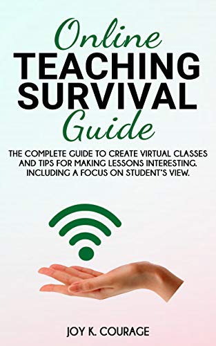 ONLINE TEACHING SURVIVAL GUIDE: TECHNOLOGIES, MEDIA TOOLS, LEADERSHIP, AND MUCH MORE.INCLUDING TIPS TO MOTIVATE STUDENTS TO FOLLOW THE LESSONS. (English Edition)