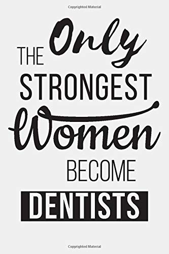 Only the Strongest Women Become dentists: black Lined Journal Notebook for Female Dentists - female dentists dental students dentistry professor