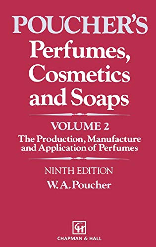 Perfumes, Cosmetics and Soaps: Volume II The Production, Manufacture and Application of Perfumes: Production, Manufacture and Application of Perfumes v. 2 (POUCHER'S PERFUMES, COSMETICS, AND SOAPS)