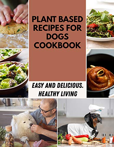 Plant Based Recipes For Dogs Cookbook: Quick & Easy Recipes For Busy People Who Love to Eat Well (English Edition)