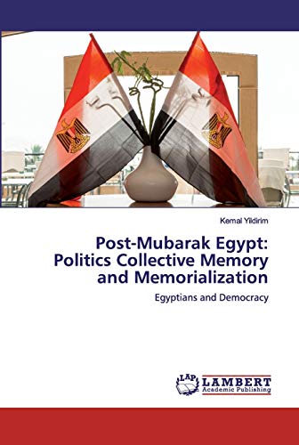 Post-Mubarak Egypt: Politics Collective Memory and Memorialization: Egyptians and Democracy