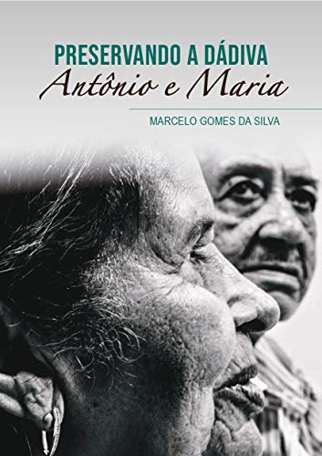 Preservando a Dádiva: Antônio e Maria Silva (Portuguese Edition)