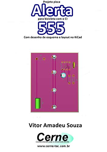 Projeto pisca Alerta para bicicleta com o CI 555  Com desenho de esquema e layout no KiCad (Portuguese Edition)
