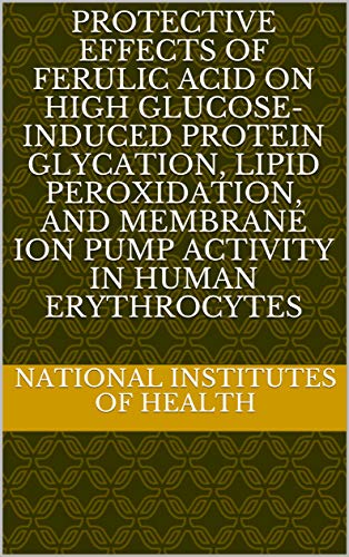 Protective Effects of Ferulic Acid on High Glucose-Induced Protein Glycation, Lipid Peroxidation, and Membrane Ion Pump Activity in Human Erythrocytes (English Edition)