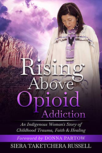 Rising Above Opioid Addiction: An Indigenous Woman's Story of Childhood Trauma, Faith & Healing (English Edition)