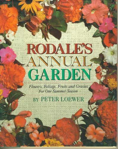 Rodale's Annual Garden: Flowers, Foliage, Fruits and Grasses for One Summer Season