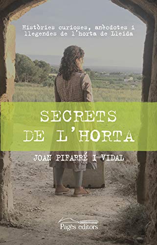 Secrets De L'horta. Històries curioses, anècdotes I Llegendes De L'horta De Lleida: 106 (Monografies)