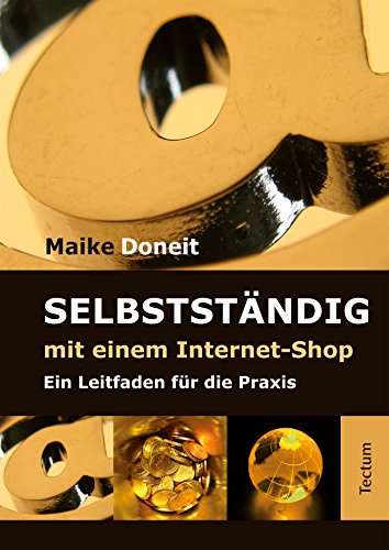 Selbstständig mit einem Internet-Shop: Ein Leitfaden für die Praxis (German Edition)