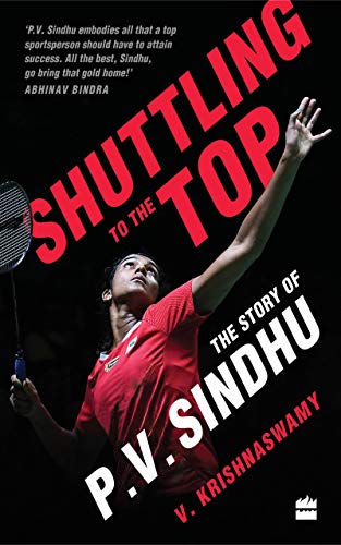 Shuttling to the Top: The Story of P.V. Sindhu (English Edition)
