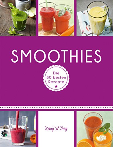 Smoothies: Die 80 besten Rezepte für das Lieblingsgetränk aus dem Mixer (Getränke) (German Edition)