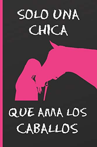 SOLO UNA CHICA QUE AMA LOS CABALLOS: CUADERNO DE NOTAS, APUNTES O AGENDA. REGALO ORIGINAL PARA LAS AMANTES DEL CABALLO.  MI DIARIO ECUESTRE.