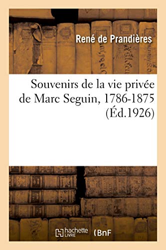 Souvenirs de la Vie Privée de Marc Seguin, 1786-1875 (Histoire)