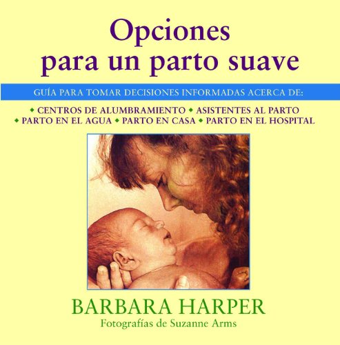 SPA-OPCIONES PARA UN PARTO SUA: Guía Para Tomar Decisiones Informadas Acerca de Centros de Alumbramiento, Asistentes Al Parto, Parto En El Agua, Parto En Casa, Y Parto En El Hospital