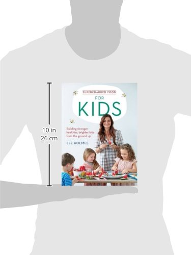 Supercharged Food for Kids: Building Stronger, Healthier, Brighter Kids from the Ground Up