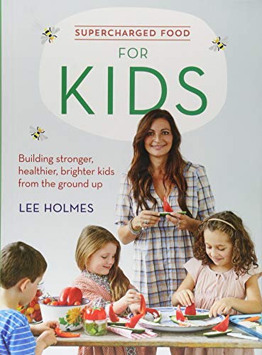 Supercharged Food for Kids: Building Stronger, Healthier, Brighter Kids from the Ground Up