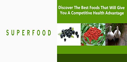 Superfoods : Discover The Best Foods That Will Give You Competitive Health Advantage