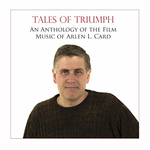 Tales of Triumph: An Anthology of the Film Music of Arlen L. Card
