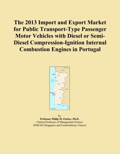 The 2013 Import and Export Market for Public Transport-Type Passenger Motor Vehicles with Diesel or Semi-Diesel Compression-Ignition Internal Combustion Engines in Portugal