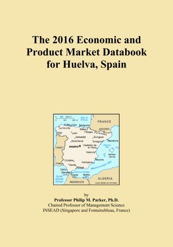 The 2016 Economic and Product Market Databook for Huelva, Spain