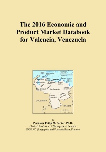 The 2016 Economic and Product Market Databook for Valencia, Venezuela